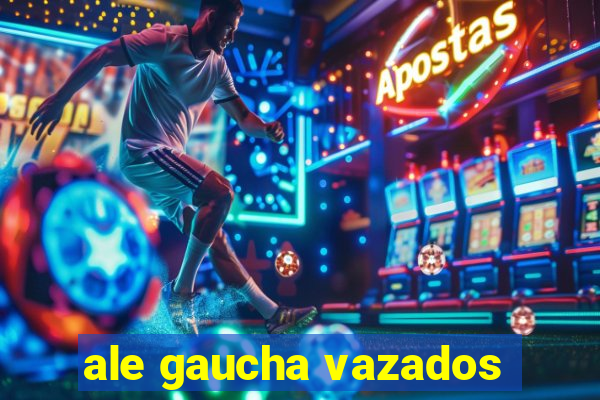 ale gaucha vazados